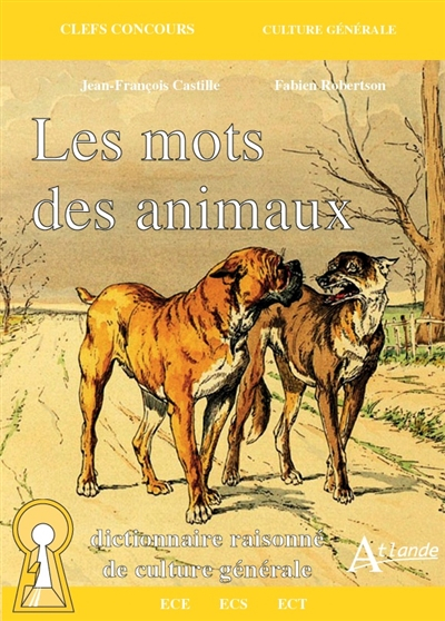 Les mots des animaux : dictionnaire raisonné de culture générale : ECE, ECS, ECT