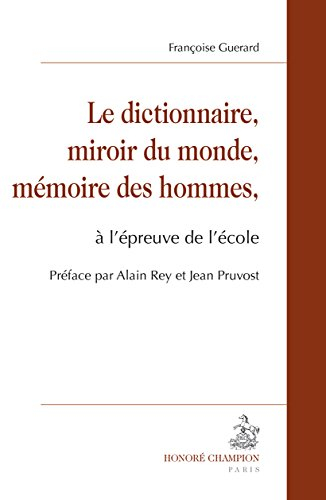 Le dictionnaire, miroir du monde, mémoire des hommes : à l'épreuve de l'école