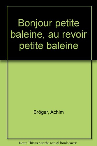 Bonjour petite baleine, au revoir petite baleine