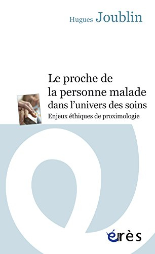 Le proche de la personne malade dans l'univers des soins : enjeux éthiques de proximologie