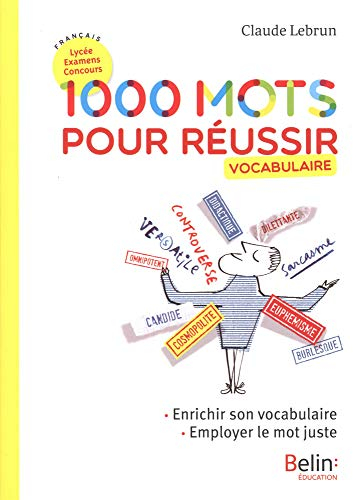 1.000 mots pour réussir : vocabulaire : enrichir son vocabulaire, employer le mot juste