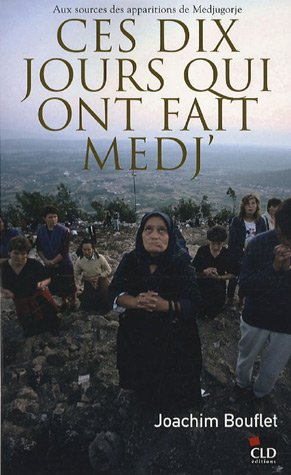 Ces dix jours qui ont fait Medj' : aux sources des apparitions de Medjugorje