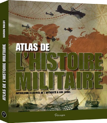 Atlas de l'histoire militaire : anthologie illustrée de l'Antiquité à nos jours