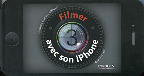 Filmer avec son iPhone : tourner, monter, diffuser