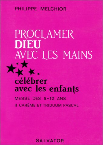 Proclamer Dieu avec les mains. Vol. 2. Carème et Triduum Pascal, années A.B.C., célébrer avec les en
