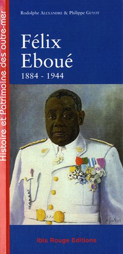 Félix Eboué, de Cayenne au Caire, 1844-1944