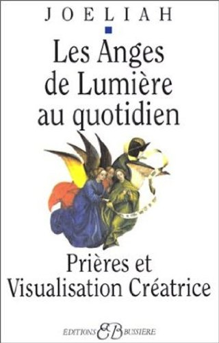 Les anges de lumière au quotidien : prière et visualisation créatrice