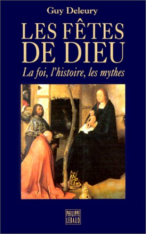 Les fêtes de Dieu : la foi, l'histoire, les mythes