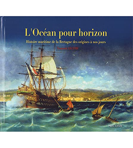 L'océan pour horizon : histoire maritime de la Bretagne des origines à nos jours