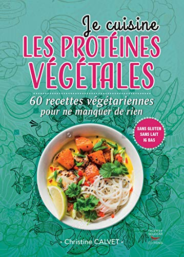 Je cuisine les protéines végétales : 60 recettes végétariennes pour ne manquer de rien : sans gluten
