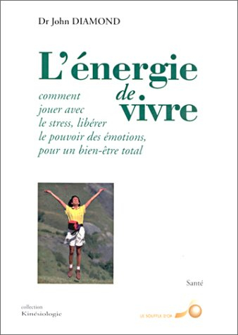 L'énergie de vivre : comment jouer avec le stress, libérer le pouvoir des émotions, pour un bien-êtr