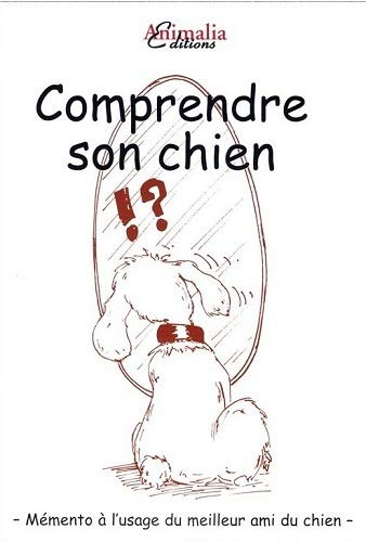Comprendre son chien : le comportement du chien à travers les expressions et les dictons : mémento à