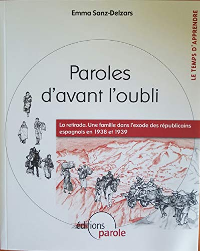 Paroles d'avant l'oubli : la retirada : une famille dans l'exode des républicains espagnols en 1938 