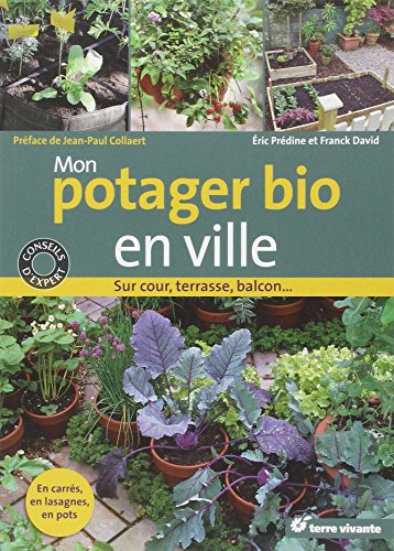 Mon potager bio en ville : sur cour, terrasse, balcon...