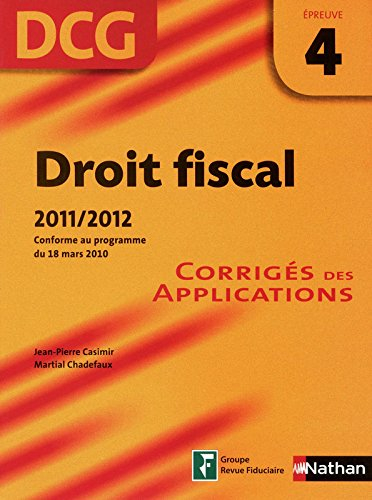 Droit fiscal, DCG, épreuve 4 : corrigés des applications : 2011-2012, conforme au programme du 18 ma