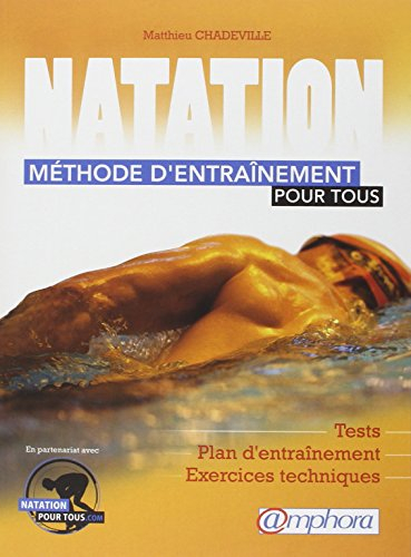 Natation : méthode d'entraînement pour tous : tests, plan d'entraînement, exercices techniques