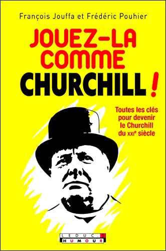 Jouez-la comme Churchill ! : toutes les clés pour devenir le Churchill du XXIe siècle