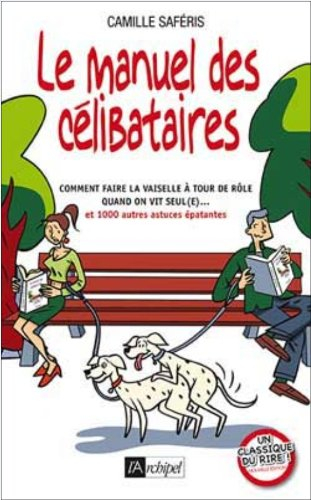 Le manuel des célibataires : comment faire la vaisselle à tour de rôle quand on vit seul(e)... : et 