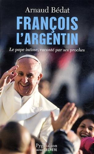 François l'Argentin : le pape intime, raconté par ses proches