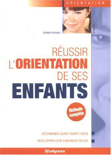 Réussir l'orientation de vos enfants : déterminer leurs points forts, développer leur confiance en e