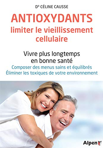 Antioxydants, limiter le vieillissement cellulaire : vivre plus longtemps en bonne santé : composer 