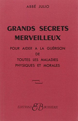 Grands secrets merveilleux : pour aider à la guérison de toutes les maladies physiques et morales