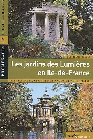 Les jardins des Lumières en Ile-de-France : parcs à fabriques, jardins anglo-chinois, folies
