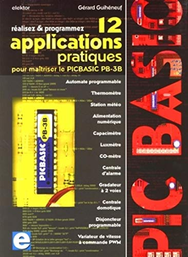 Réalisez et programmez 12 applications pratiques pour maîtriser le Picbasic PB-3B