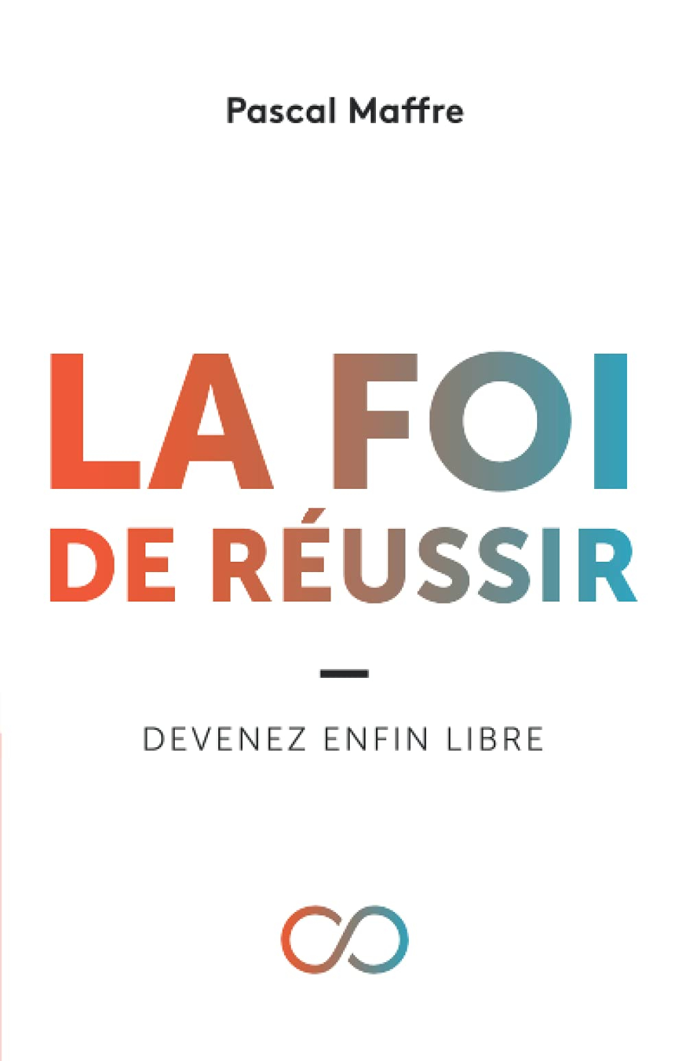 La Foi de Réussir: Devenez Enfin Libre