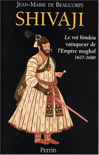 Shivaji : le roi hindou vainqueur de l'Empire moghol, 1627-1680
