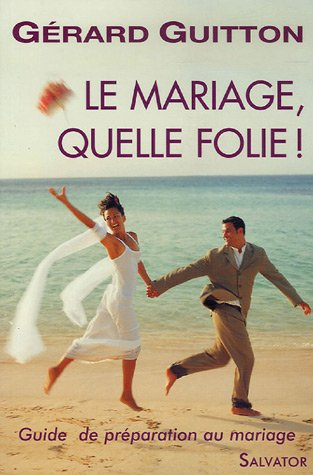 Le mariage, quelle folie ! : guide de préparation au mariage
