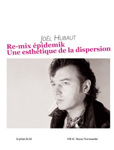 Joël Hubaut Re-mix épidémik : esthétique de la dispersion