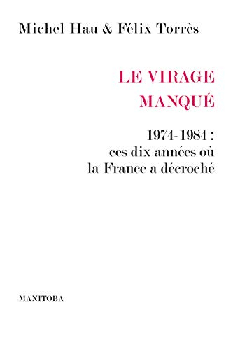 Le virage manqué : 1974-1984 : ces dix années où la France a décroché