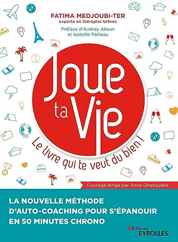 Joue ta vie : le livre qui te veut du bien ! : la nouvelle méthode d'auto-coaching pour s'épanouir e
