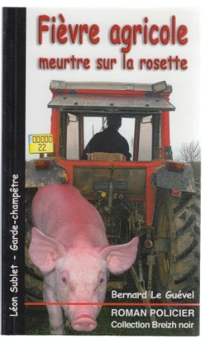 Léon Sublet, garde-champêtre. Vol. 2005. Fièvre agricole et meurtre sur la rosette