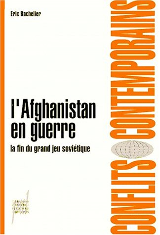 L'Afghanistan en guerre : la fin du grand jeu soviétique