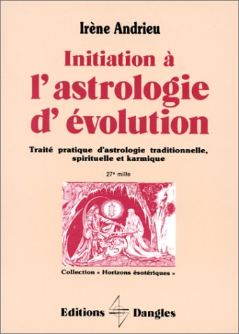Initiation à l'astrologie d'évolution : traité pratique d'astrologie traditionnelle, spirituelle et 