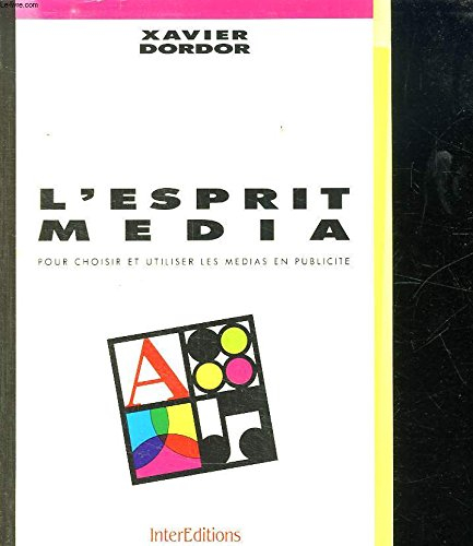 L'Esprit média : pour choisir et utiliser les médias en publicité