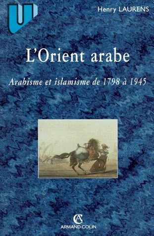 L'Orient arabe : arabisme et islamisme de 1798 à 1945