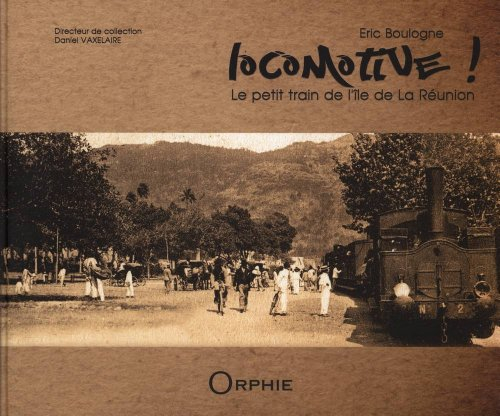 Locomotive ! : le petit train de l'île de la Réunion