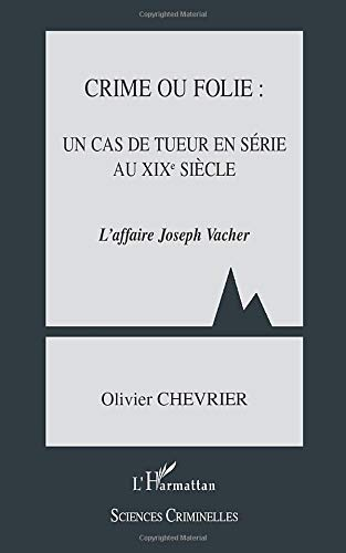 Crime ou folie : un cas de tueur en série au XIXe siècle : l'affaire Joseph Vacher