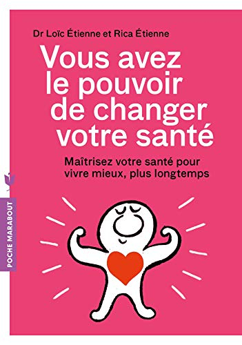 Vous avez le pouvoir de changer votre santé : maîtriser sa santé pour vivre mieux, plus longtemps
