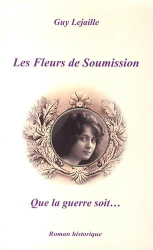 Les fleurs de soumission. Vol. 1. Que la guerre soit...