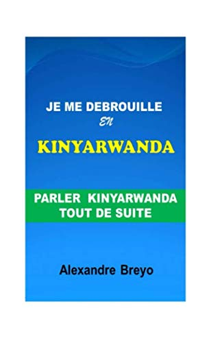 Je me Debrouille en Kinyarwanda: Parler Kinyarwanda tout de suite