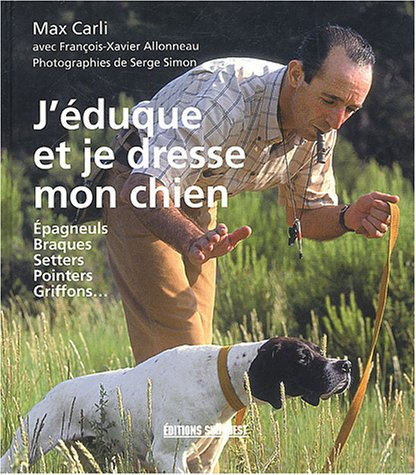 J'éduque et je dresse mon chien : épagneuls, braques, setters, pointers, griffons
