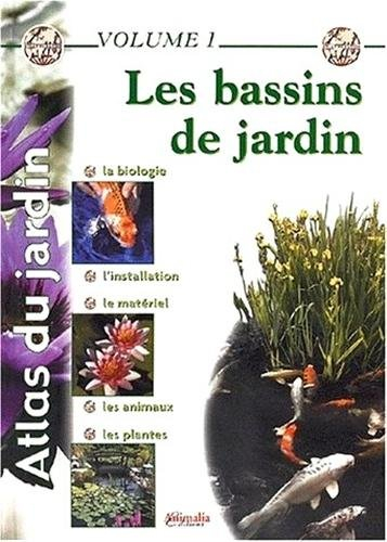 Atlas du jardin. Vol. 1. Les bassins de jardin : la biologie, l'installation, le matériel, les anima