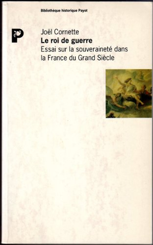 Le Roi de guerre : essai sur la souveraineté dans la France du Grand Siècle