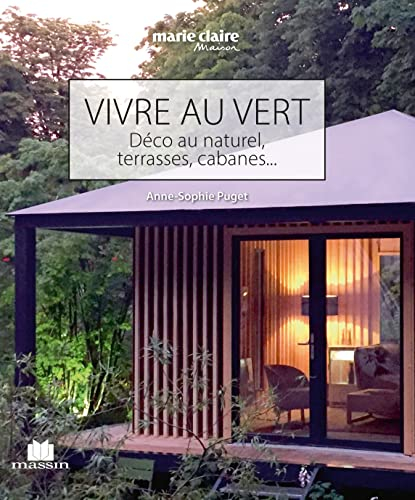Vivre au vert : déco au naturel, terrasses, cabanes...