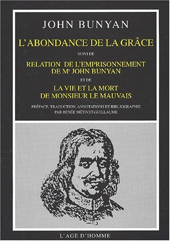 L'abondance de la grâce. Relation de l'emprisonnement de M. John Bunyan. La vie et la mort de Monsie