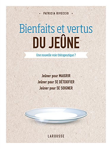 Bienfaits et vertus du jeûne : une nouvelle voie thérapeutique : jeûner pour maigrir, jeûner pour se